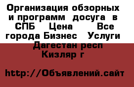 Организация обзорных  и программ  досуга  в  СПБ  › Цена ­ 1 - Все города Бизнес » Услуги   . Дагестан респ.,Кизляр г.